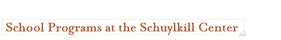 Header: School Programs at the Schuylkill Center