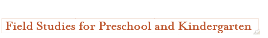 Header: Field Studies for Preschool and Kindergarten